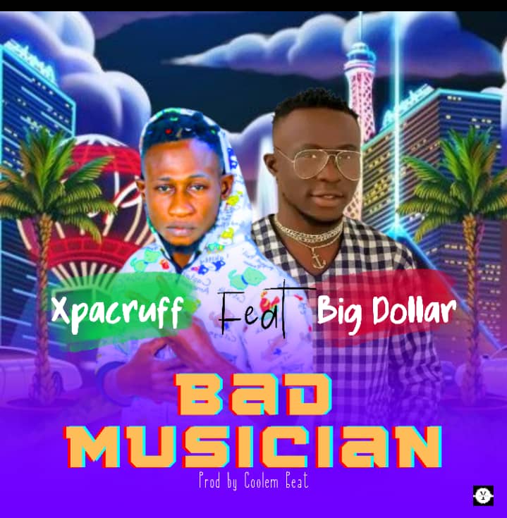 Xpacruff Ft. Big Dollar – Bad Musician